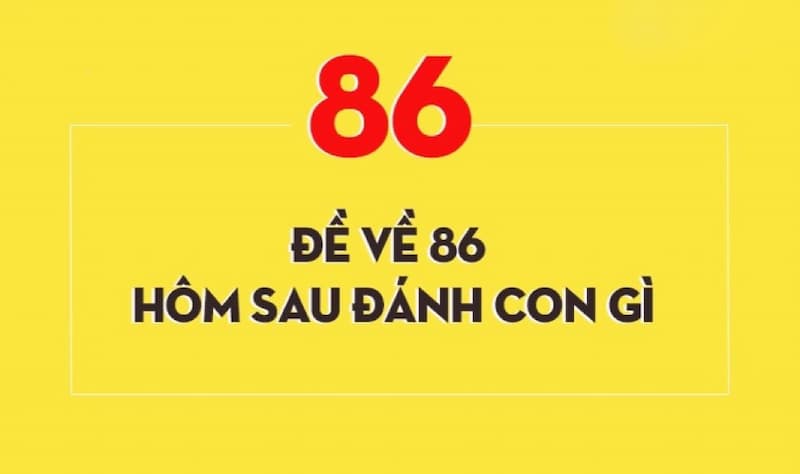 Đề Về 86 Hôm Sau Đánh Con Gì? Kinh Nghiệm Chọn Số Hay 2026 4 Bộ đề về 86 hôm sau đánh con gì tại Kubet?